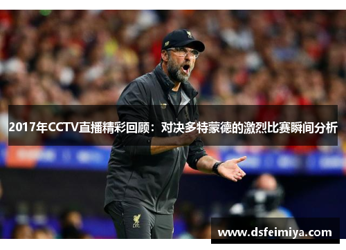 2017年CCTV直播精彩回顾：对决多特蒙德的激烈比赛瞬间分析