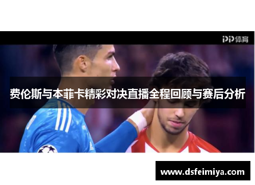 费伦斯与本菲卡精彩对决直播全程回顾与赛后分析