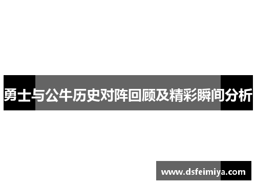 勇士与公牛历史对阵回顾及精彩瞬间分析